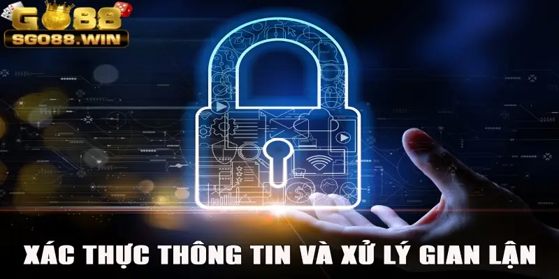 Cách xác thực thông tin và xử phạt hành vi gian lận